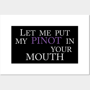 LET ME PUT MY PINOT IN YOUR MOUTH Posters and Art